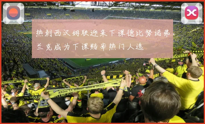 热刺西汉姆联迎来下课德比努诺弗兰克成为下课赔率热门人选